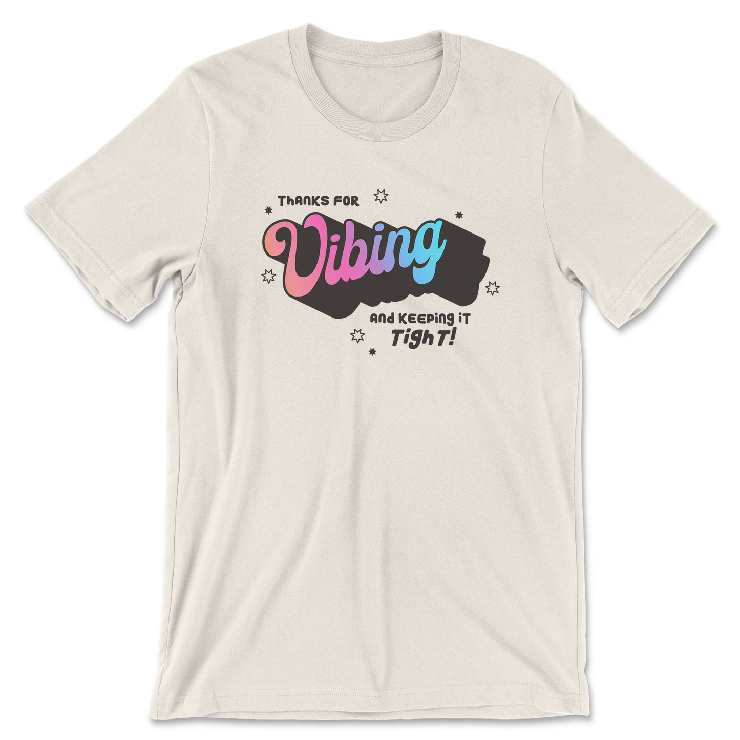 A white crew neck t-shirt with the text 'Thanks for Vibing and keeping it tight!" in a groovy brown font with Vibing a gradient of pink to blue.