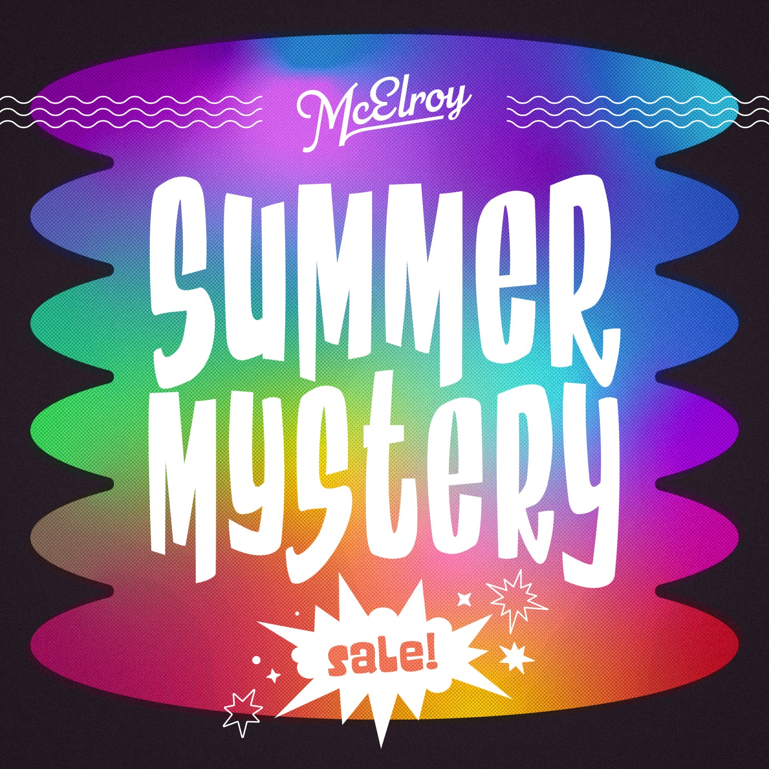 A gradient rainbow graphic that says, “McElroy Summer Mystery Sale!” “Summer Mystery” is in a block font and “Sale!” is in a spiky speech bubble.