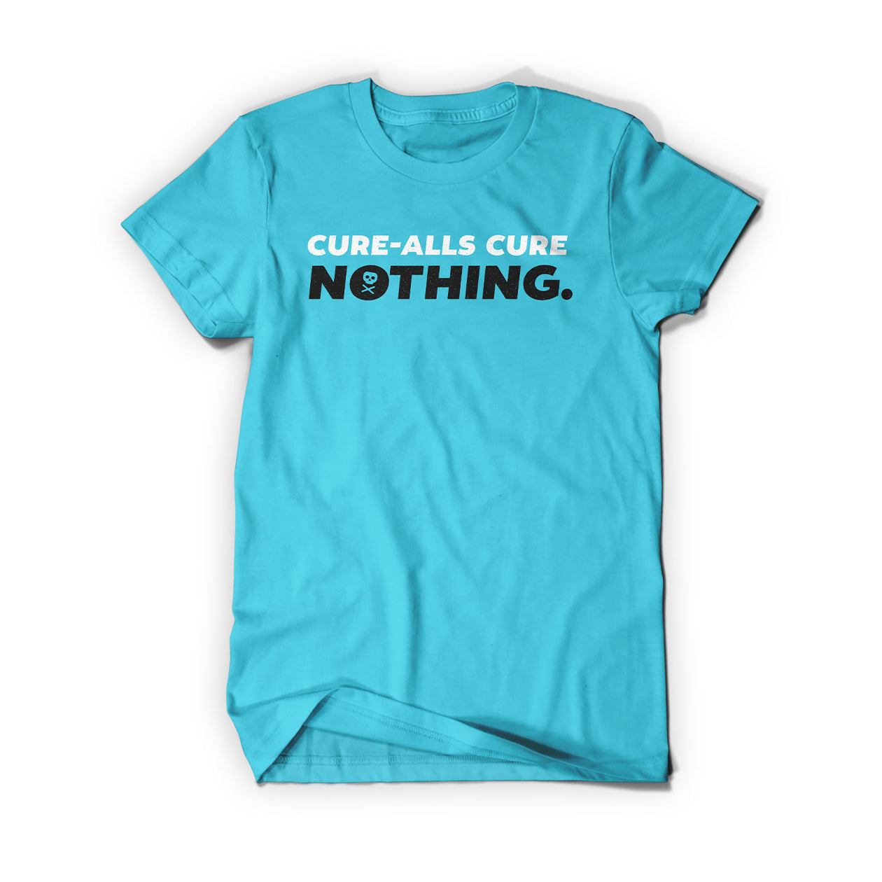 A bright blue tee-shirt that says, "Cure-alls cure" in white and "nothing" in black. The "O" in nothing has a skull and crossbones in it.