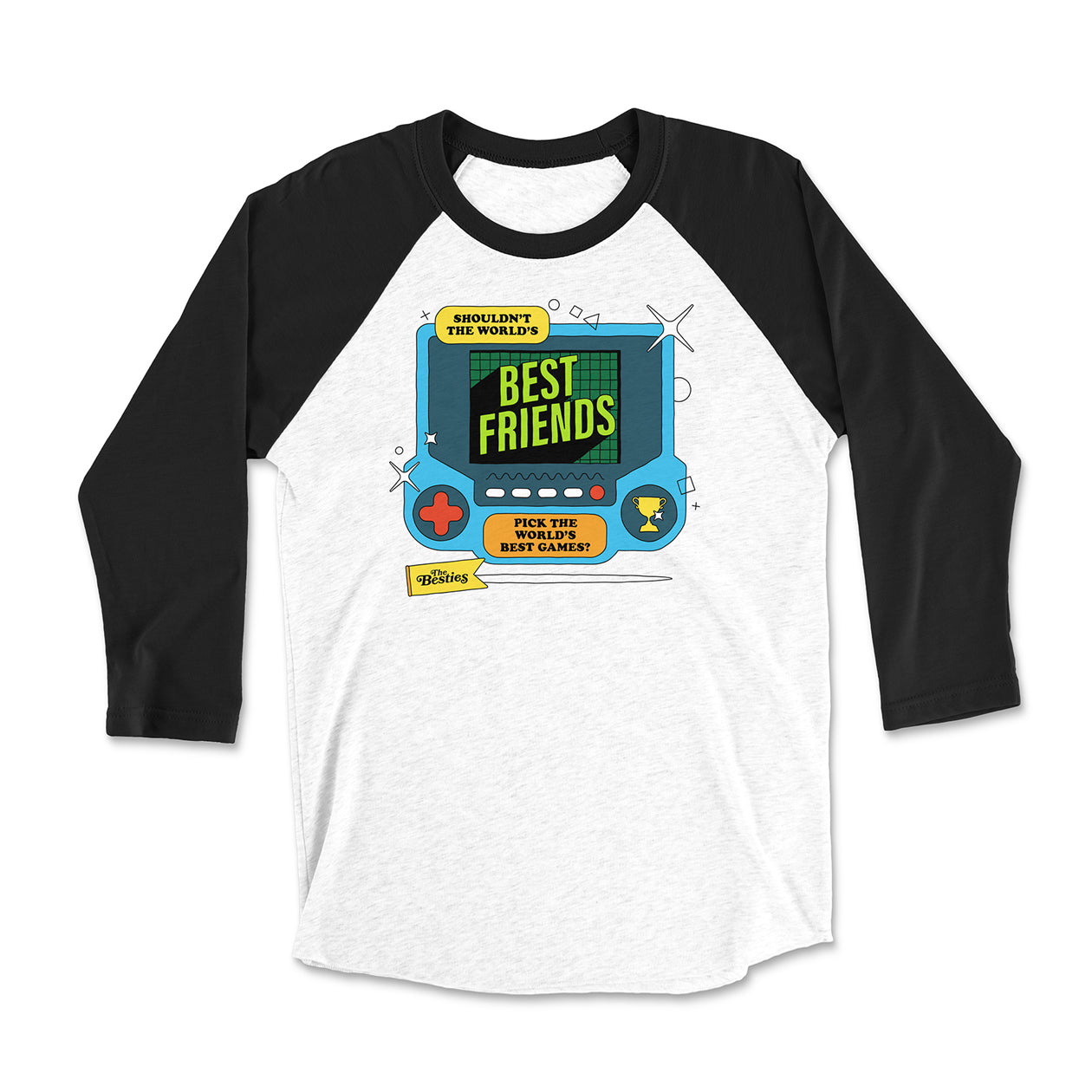 A raglan with black sleeves. The body has a graphic of a blue game system. It says, “Shouldn’t the world’s best friends pick the world’s best games?” There are circles, squares, and triangles around the game system. Below the game system is a yellow banner that says, “The Besties”.